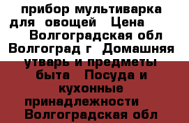 прибор мультиварка для  овощей › Цена ­ 2 000 - Волгоградская обл., Волгоград г. Домашняя утварь и предметы быта » Посуда и кухонные принадлежности   . Волгоградская обл.